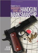 Gun Digest Shooter’S Guide To Handgun Marksmanship