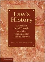 Law’S History: American Legal Thought And The Transatlantic Turn To History