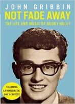 Not Fade Away: The Life And Music Of Buddy Holly By John R. Gribbin