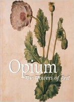 Opium: The Flowers Of Evil By Donald Wigal