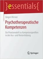 Psychotherapeutische Kompetenzen: Ein Praxismodell Zu Kompetenzprofilen In Der Aus- Und Weiterbildung