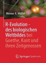 R-Evolution – Des Biologischen Weltbildes Bei Goethe, Kant Und Ihren Zeitgenossen