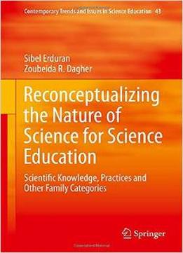 Reconceptualizing The Nature Of Science For Science Education: Scientific Knowledge, Practices And Other Family…