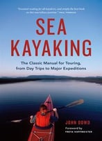 Sea Kayaking: The Classic Manual For Touring, From Day Trips To Major Expeditions, Sixth Edition