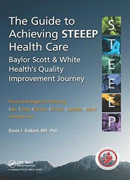 The Guide To Achieving Steeep(Tm) Health Care: Baylor Scott & White Health’S Quality Improvement Journey