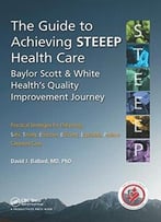 The Guide To Achieving Steeep(Tm) Health Care: Baylor Scott & White Health’S Quality Improvement Journey