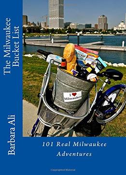 The Milwaukee Bucket List: 101 Real Milwaukee Adventures