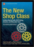 The New Shop Class: Getting Started With 3d Printing, Arduino, And Wearable Tech