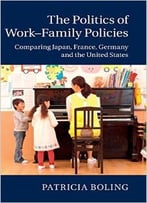 The Politics Of Work-Family Policies: Comparing Japan, France, Germany And The United States