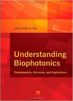 Understanding Biophotonics: Fundamentals, Advances, And Applications