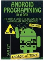 Android Programming In A Day!: The Power Guide For Beginners In Android App Programming