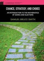 Chance, Strategy, And Choice: An Introduction To The Mathematics Of Games And Elections