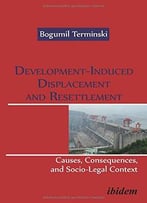 Development – Induced Displacement And Resettlement: Causes, Consequences, And Socio-Legal Context