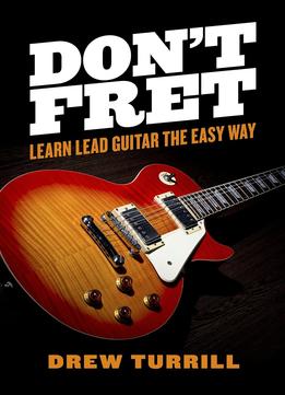 Don’T Fret – Learn Lead Guitar The Easy Way
