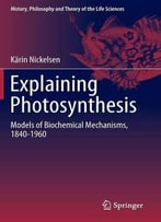Explaining Photosynthesis: Models Of Biochemical Mechanisms, 1840-1960