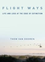 Flight Ways: Life And Loss At The Edge Of Extinction