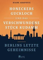 Honeckers Guckloch Und Das Verschwundene Stück Kudamm: Berlins Letzte Geheimnisse