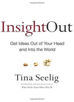 Insight Out: Get Ideas Out Of Your Head And Into The World