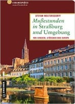 Mußestunden In Straßburg Und Umgebung: Von Kirchen, Störchen Und Europa