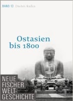 Neue Fischer Weltgeschichte. Band 13: Ostasien Bis 1800