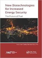 New Biotechnologies For Increased Energy Security: The Future Of Fuel