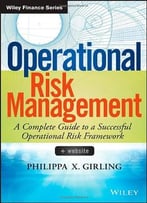 Operational Risk Management: A Complete Guide To A Successful Operational Risk Framework
