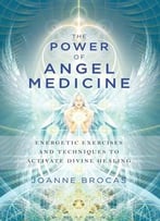 Power Of Angel Medicine: Energetic Exercises And Techniques To Activate Divine Healing