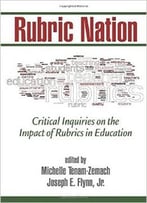 Rubric Nation: Critical Inquiries On The Impact Of Rubrics In Education