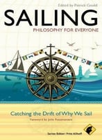 Sailing – Philosophy For Everyone: Catching The Drift Of Why We Sail