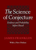 The Science Of Conjecture: Evidence And Probability Before Pascal