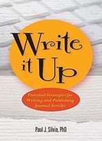 Write It Up!: Practical Strategies For Writing And Publishing Journal Articles