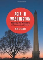 Asia In Washington: Exploring The Penumbra Of Transnational Power
