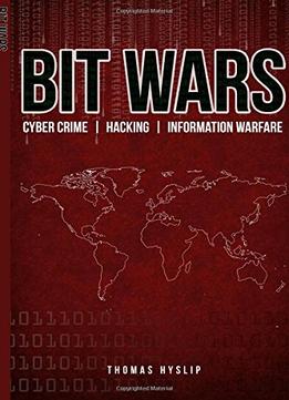 Bit Wars: Cyber Crime, Hacking & Information Warfare: Volume 2