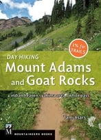 Day Hiking Mount Adams And Goat Rocks: Indian Heaven, Yakima Area, White Pass