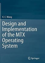 Design And Implementation Of The Mtx Operating System