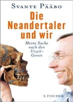 Die Neandertaler Und Wir: Meine Suche Nach Den Urzeit-Genen
