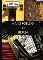 Hans Poelzig In Berlin: Architekt, Wegbereiter Und Lehrer Der Moderne