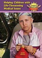 Helping Children With Life-Threatening Medical Issues (Charity & Philanthropy Unleashed) By Joanne Mattern