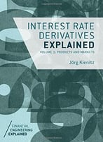 Interest Rate Derivatives Explained: Volume 1: Products And Markets