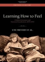 Learning How To Feel: Children’S Literature And The History Of Emotional Socialization, 1870-1970