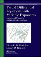 Partial Differential Equations With Variable Exponents: Variational Methods And Qualitative Analysis