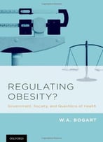 Regulating Obesity?: Government, Society, And Questions Of Health