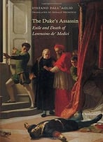 The Duke’S Assassin: Exile And Death Of Lorenzino De’ Medici