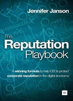 The Reputation Playbook: A Winning Formula To Help Ceos Protect Corporate Reputation In The Digital Economy