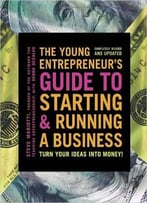 The Young Entrepreneur’S Guide To Starting And Running A Business: Find Out Where The Money Is…And How To Get It, 3rd Edition