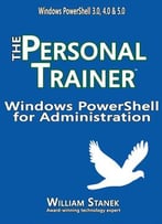 Windows Powershell For Administration: The Personal Trainer (The Personal Trainer For Technology)