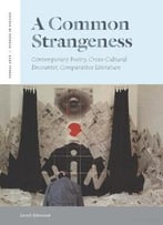 A Common Strangeness: Contemporary Poetry, Cross-Cultural Encounter, Comparative Literature