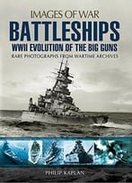Battleships: Ww Ii Evolution Of The Big Guns