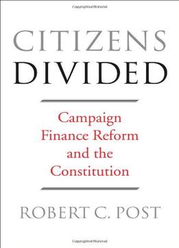 Citizens Divided: Campaign Finance Reform And The Constitution