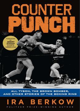 Counterpunch: Ali, Tyson, The Brown Bomber, And Other Stories Of The Boxing Ring